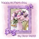 Happy Mother's Day my Dear Friend