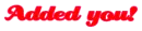 Added you