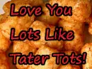 Love You Lots Like Tater Tots