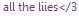 all the lies </3