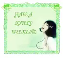 HAVE A LOVELY WEEKEND