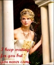 I keep waiting for you but you never come