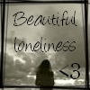 Beautiful Loneliness <3