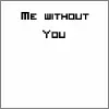 Me without you...