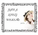 HAVE A LOVELY WEEKEND