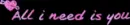 all i need