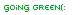 Going greeen~