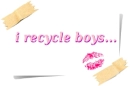i recycle boys