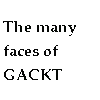 The Many Faces Of Gackt
