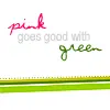 pink goes well with green