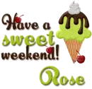 Have a sweet weekend- Rose