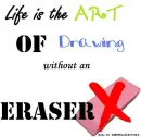 Life is The Art Of Drawing without a Eraser