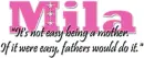"It's not easy being a mother. If it were easy, fathers would do it."