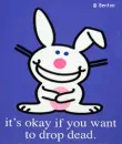 it's okay if you want to drop dead