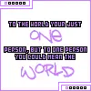 you could mean the world