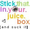 stick that in yuhh juice box!