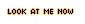 look at me