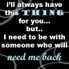 needs me back
