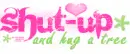 Shut Up & hug a tree
