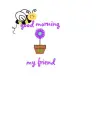 good morning my friend