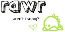 Rawr, Aren't I scary?