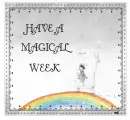 HAVE A MAGICAL WEEK