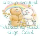 Have a beautiful weekend - Carol