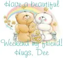 Have a beautiful weekend - Dee