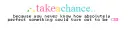 take a chance