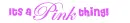 Its a pink thing !