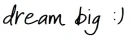 DREAM BiG :)