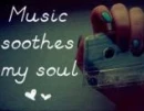 Music soothes MY soul.