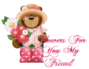 FLOWERS FOR YOU MY FRIEND/BEAR