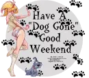 HAVE A DOG GONE GOOD WEEKEND