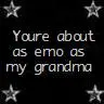 ur about as emo as my grandma