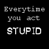 stupidity