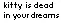 kitty is dead in your dreams