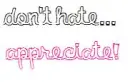 don't hate, appreciate