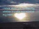 I think about you constantly, whether it's with my mind or my heart.