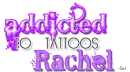 Rachel.  Addicted to tattoos.