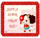 HAVE A SUPER GREAT DAY