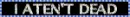 I Aten't Dead
