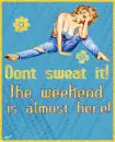 Don't sweat it. The weekend is almost here.