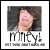 MILEY. Put your shirt back on