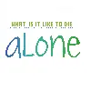 What Is It Like To Die Alone?