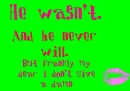 he wasn't...I don't give a 