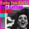 Baby, you ain't ever...