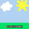 BE A KID AGAIN