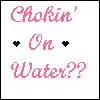 Chokin' On Water