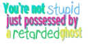 You're not stupid!